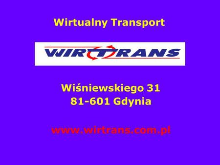 Wirtualny Transport Wiśniewskiego 31 81-601 Gdynia www.wirtrans.com.pl.