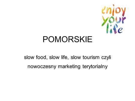 Czym jest TURYSTYKA. POMORSKIE slow food, slow life, slow tourism czyli nowoczesny marketing terytorialny.