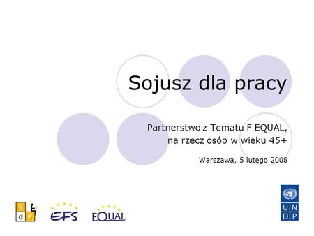Sojusz dla pracy Partnerstwo z Tematu F EQUAL, na rzecz osób w wieku 45+ Warszawa, 5 lutego 2008.