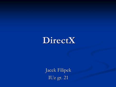 DirectX Jacek Filipek IUz gr. 21.