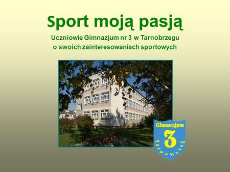 Konrad Sapielak Jestem uczniem II klasy Gimnazjum nr 3 w Tarnobrzegu. Moją pasją jest gra w piłkę nożną. Dyscyplinę tę zacząłem uprawiać już w wieku.