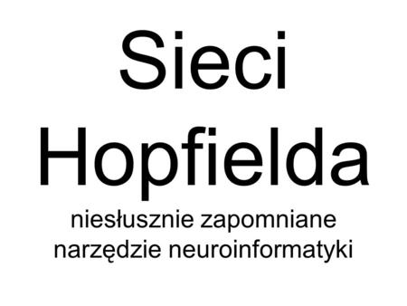 Sieci Hopfielda niesłusznie zapomniane narzędzie neuroinformatyki