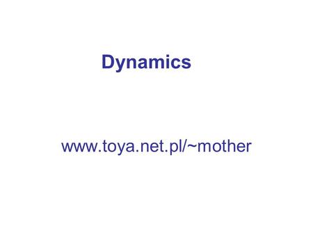 Dynamics www.toya.net.pl/~mother.