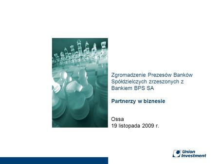 Zgromadzenie Prezesów Banków Spółdzielczych zrzeszonych z Bankiem BPS SA Partnerzy w biznesie Ossa 19 listopada 2009 r.