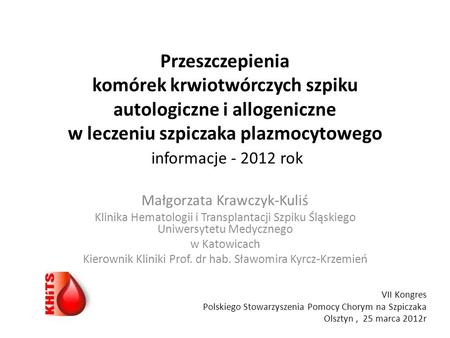 Przeszczepienia komórek krwiotwórczych szpiku autologiczne i allogeniczne w leczeniu szpiczaka plazmocytowego informacje - 2012 rok Małgorzata Krawczyk-Kuliś.
