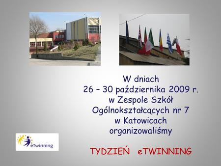 W dniach 26 – 30 października 2009 r. w Zespole Szkół Ogólnokształcących nr 7 w Katowicach organizowaliśmy TYDZIEŃ eTWINNING.