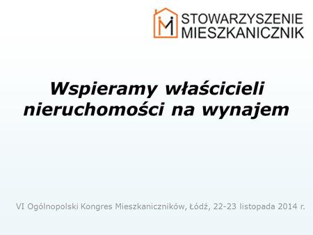 Wspieramy właścicieli nieruchomości na wynajem VI Ogólnopolski Kongres Mieszkaniczników, Łódź, 22-23 listopada 2014 r.