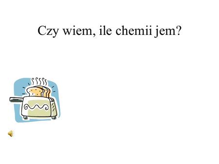 Czy wiem, ile chemii jem?.