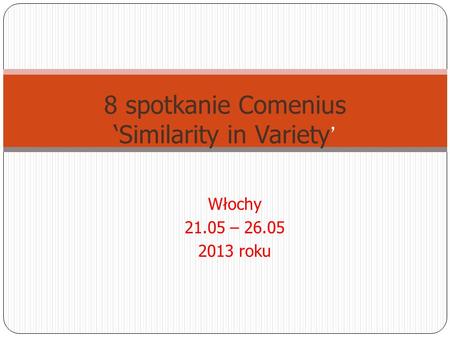 Włochy 21.05 – 26.05 2013 roku 8 spotkanie Comenius ‘Similarity in Variety ’
