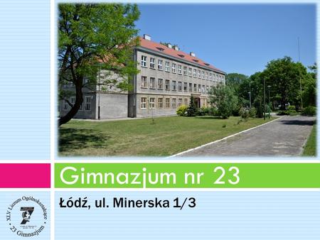 Gimnazjum nr 23 Łódź, ul. Minerska 1/3.