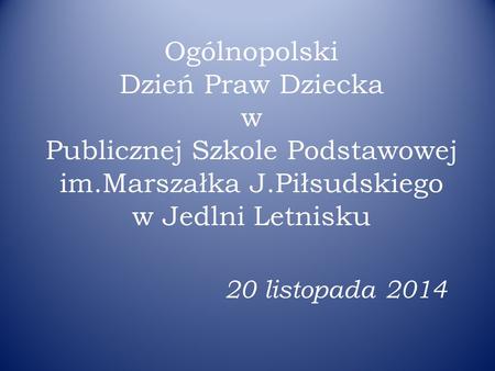 Ogólnopolski Dzień Praw Dziecka w Publicznej Szkole Podstawowej im.Marszałka J.Piłsudskiego w Jedlni Letnisku 20 listopada 2014.