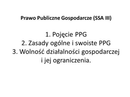 Prawo Publiczne Gospodarcze (SSA III) 1. Pojęcie PPG 2