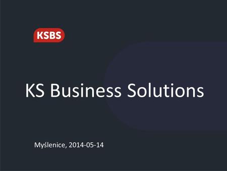 KS Business Solutions Myślenice, 2014-05-14. KS Business Solutions – informacja o firmie. Założona w 2011 roku firma KSBS jest autorską inicjatywą osób.