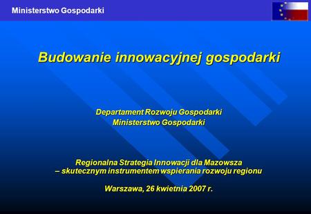 Ministerstwo Gospodarki Budowanie innowacyjnej gospodarki Departament Rozwoju Gospodarki Ministerstwo Gospodarki Regionalna Strategia Innowacji dla Mazowsza.