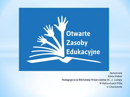 Opracowała Edyta Drabek Pedagogiczna Biblioteka Wojewódzka im. J. Lompy W Katowicach Filia w Chorzowie.