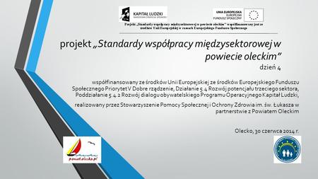 Projekt „Standardy współpracy międzysektorowej w powiecie oleckim” dzień 4 współfinansowany ze środków Unii Europejskiej ze środków Europejskiego Funduszu.