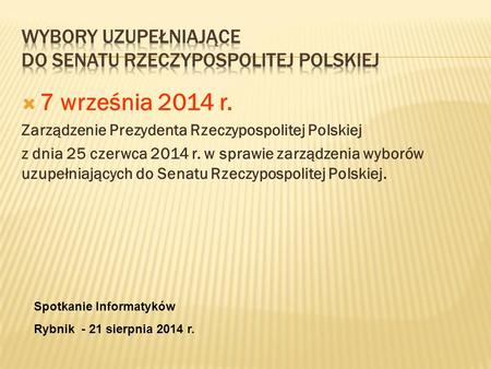  7 września 2014 r. Zarządzenie Prezydenta Rzeczypospolitej Polskiej z dnia 25 czerwca 2014 r. w sprawie zarządzenia wyborów uzupełniających do Senatu.