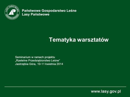 Tematyka warsztatów Seminarium w ramach projektu „Rzetelne Przedsiębiorstwo Leśne” Jastrzębia Góra, 10-11 kwietnia 2014.