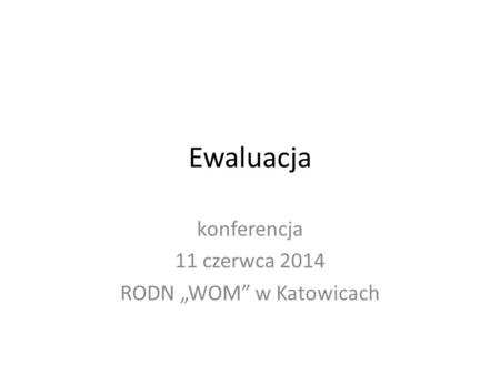 Ewaluacja konferencja 11 czerwca 2014 RODN „WOM” w Katowicach.
