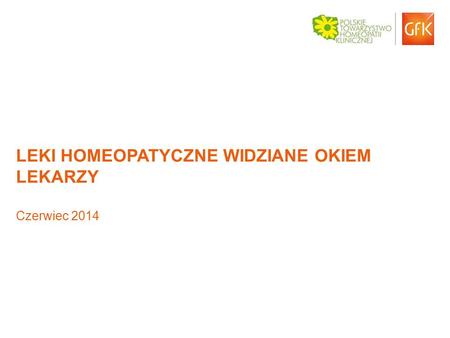 © GfK 2014 | GfK Health | Leki homeopatzcyne widziane okiem lekarzy 1 LEKI HOMEOPATYCZNE WIDZIANE OKIEM LEKARZY Czerwiec 2014.