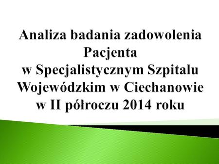 Analiza badania zadowolenia Pacjenta  w Specjalistycznym Szpitalu Wojewódzkim w Ciechanowie.