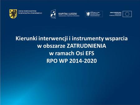 Kierunki interwencji i instrumenty wsparcia w obszarze ZATRUDNIENIA w ramach Osi EFS RPO WP 2014-2020.