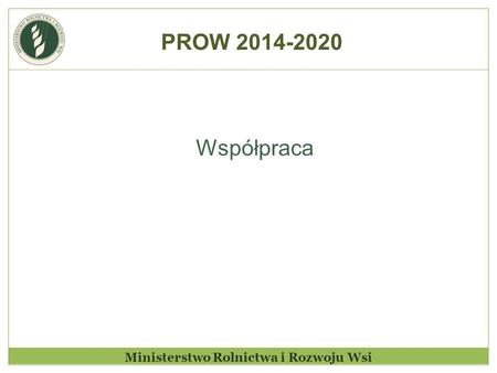Ministerstwo Rolnictwa i Rozwoju Wsi Współpraca PROW 2014-2020.