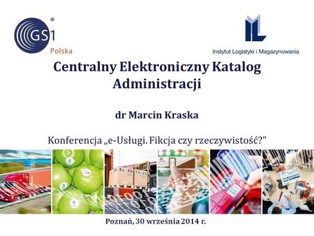 Centralny Elektroniczny Katalog Administracji dr Marcin Kraska Konferencja „e-Usługi. Fikcja czy rzeczywistość?” Poznań, 30 września 2014 r.
