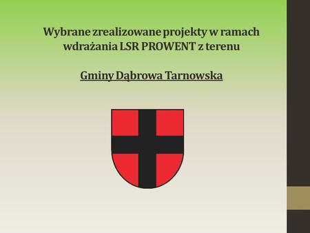 Wybrane zrealizowane projekty w ramach wdrażania LSR PROWENT z terenu Gminy Dąbrowa Tarnowska.