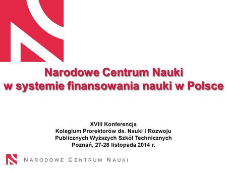 Narodowe Centrum Nauki w systemie finansowania nauki w Polsce Narodowe Centrum Nauki w systemie finansowania nauki w Polsce XVIII Konferencja Kolegium.
