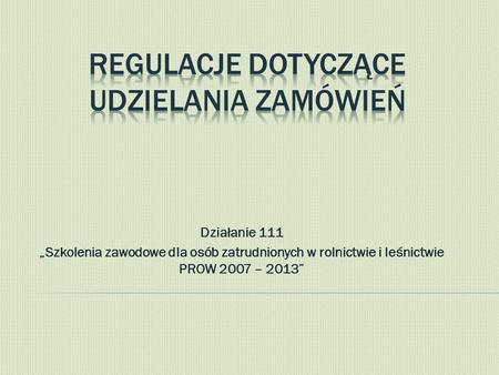 Działanie 111 „Szkolenia zawodowe dla osób zatrudnionych w rolnictwie i leśnictwie PROW 2007 – 2013”