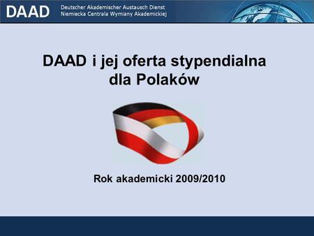 DAAD i jej oferta stypendialna dla Polaków Rok akademicki 2009/2010.