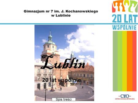 Lublin 20 lat wspólnie Spis treści Gimnazjum nr 7 im. J. Kochanowskiego w Lublinie.