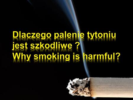 Smoking is the cause of almost 4 million deaths per year. This means that due to tobacco related diseases die per day 11 thousands of smokers. In Poland,