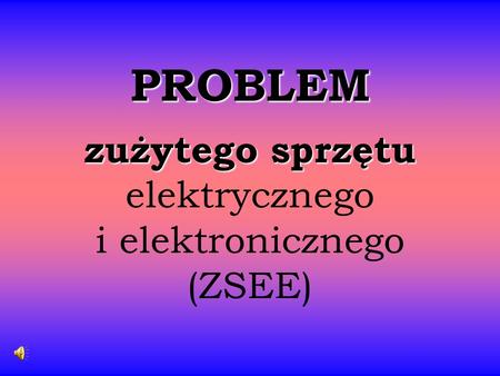 PROBLEM zużytego sprzętu elektrycznego i elektronicznego (ZSEE)