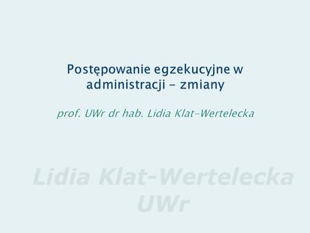ZPAiSA-LKW Postępowanie egzekucyjne w administracji - zmiany prof. UWr dr hab. Lidia Klat-Wertelecka.