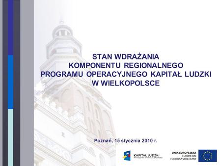 STAN WDRAŻANIA KOMPONENTU REGIONALNEGO PROGRAMU OPERACYJNEGO KAPITAŁ LUDZKI W WIELKOPOLSCE Poznań, 15 stycznia 2010 r.
