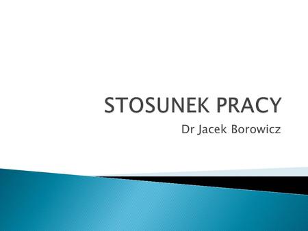 STOSUNEK PRACY Dr Jacek Borowicz.