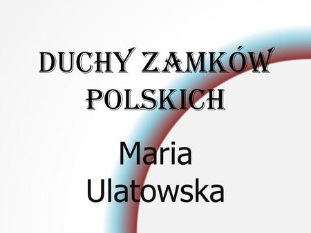 Duchy zamków polskich Maria Ulatowska.