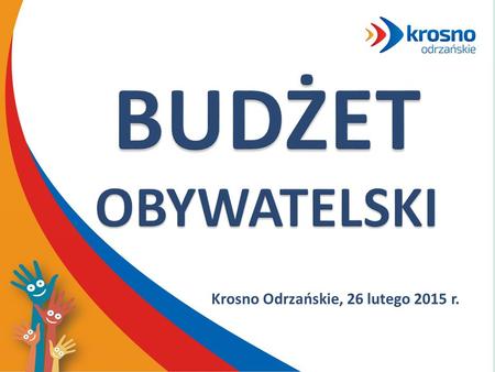 Krosno Odrzańskie, 26 lutego 2015 r.. Idea – dialog mieszkańców z władzami gminy Podstawy formalne: Budżet obywatelski jest formą konsultacji społecznych.