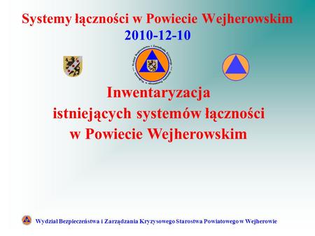 Systemy łączności w Powiecie Wejherowskim 2010-12-10 Wydział Bezpieczeństwa i Zarządzania Kryzysowego Starostwa Powiatowego w Wejherowie Inwentaryzacja.