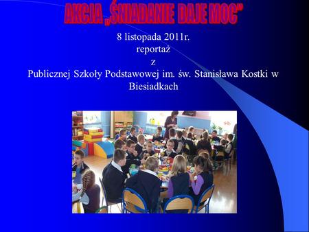 8 listopada 2011r. reportaż z Publicznej Szkoły Podstawowej im. św. Stanisława Kostki w Biesiadkach.