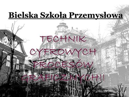 Bielska Szkoła Przemysłowa TECHNIK CYFROWYCH PROCESÓW GRAFICZNYCH!!