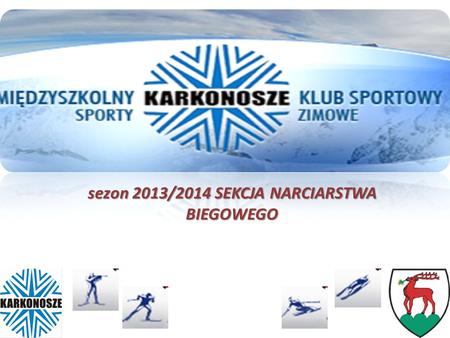Sezon 2013/2014 SEKCJA NARCIARSTWA BIEGOWEGO. Osiągnięte wyniki – sezon 2013/2014 Zawodnicy sekcji biegowej wystartowali w 6 cyklach zawodów sportowych.