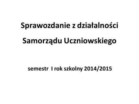 Sprawozdanie z działalności Samorządu Uczniowskiego semestr I rok szkolny 2014/2015.