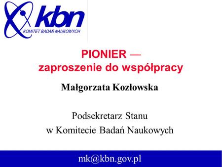 PIONIER — zaproszenie do współpracy Małgorzata Kozłowska Podsekretarz Stanu w Komitecie Badań Naukowych