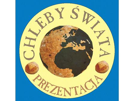 Założenia Projekt CHLEBY ŚWIATA to szeroko zakrojone przedsięwzięcie kompleksowo ujmujące symboliczne, rytualne i kulturowe znaczenie chleba w historii.