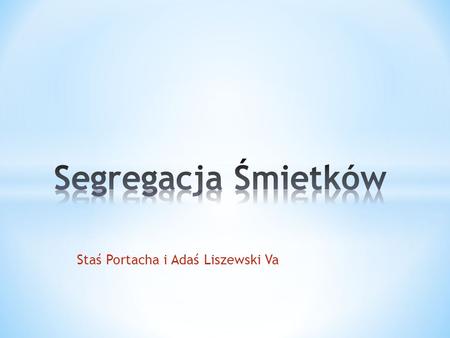 Staś Portacha i Adaś Liszewski Va Żółty-plastik Zielony-szkło Czerwony-metal Niebieski-papier.