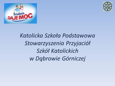 Katolicka Szkoła Podstawowa Stowarzyszenia Przyjaciół Szkół Katolickich w Dąbrowie Górniczej.