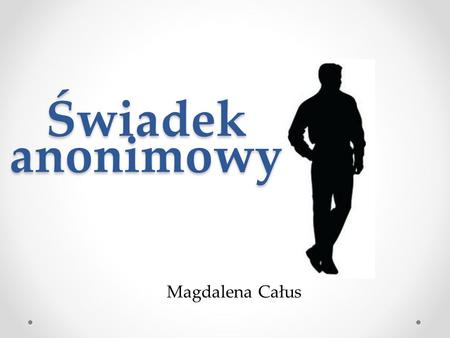 Świadek anonimowy Magdalena Całus.